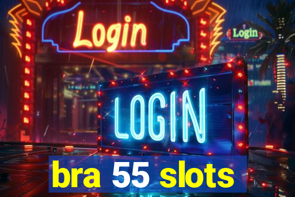 bra 55 slots